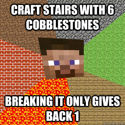 Craft stairs with 6 cobblestones Breaking it only gives back 1 - Craft stairs with 6 cobblestones Breaking it only gives back 1  Scumbag Steve strikes again