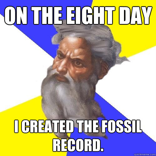 On the eight day I created the fossil record. - On the eight day I created the fossil record.  Advice God