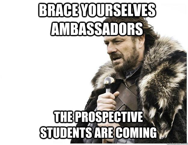 Brace yourselves Ambassadors The prospective students are coming - Brace yourselves Ambassadors The prospective students are coming  Imminent Ned