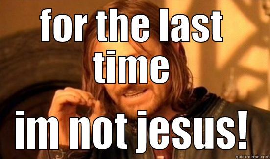 FOR THE LAST TIME IM NOT JESUS! Boromir