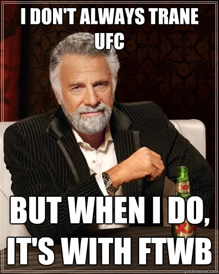 I don't always trane UFC but when i do, it's with FTWB  The Most Interesting Man In The World