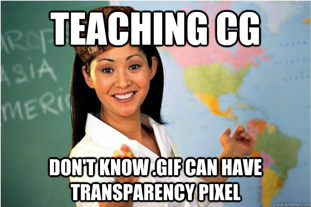 Teaching CG Don't know .gif can have  transparency pixel  Scumbag Teacher