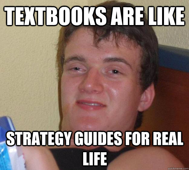 Textbooks are like strategy guides for real life  10 Guy