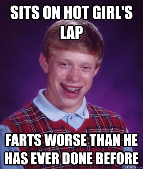 sits on hot girl's lap farts worse than he has ever done before - sits on hot girl's lap farts worse than he has ever done before  Bad Luck Brian