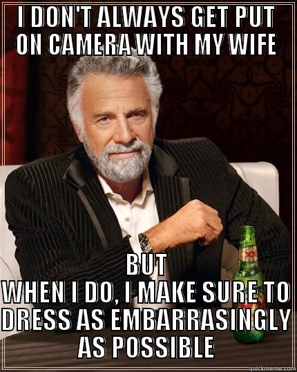 PAST MISTAKES - I DON'T ALWAYS GET PUT ON CAMERA WITH MY WIFE BUT WHEN I DO, I MAKE SURE TO DRESS AS EMBARRASSINGLY AS POSSIBLE The Most Interesting Man In The World