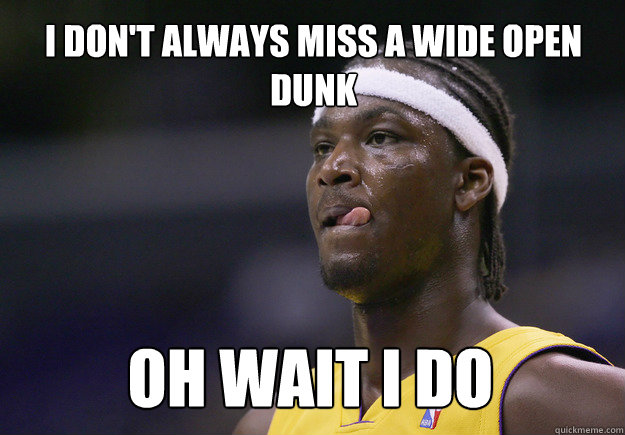 I don't Always Miss a wide open dunk Oh wait I do  kwame brown