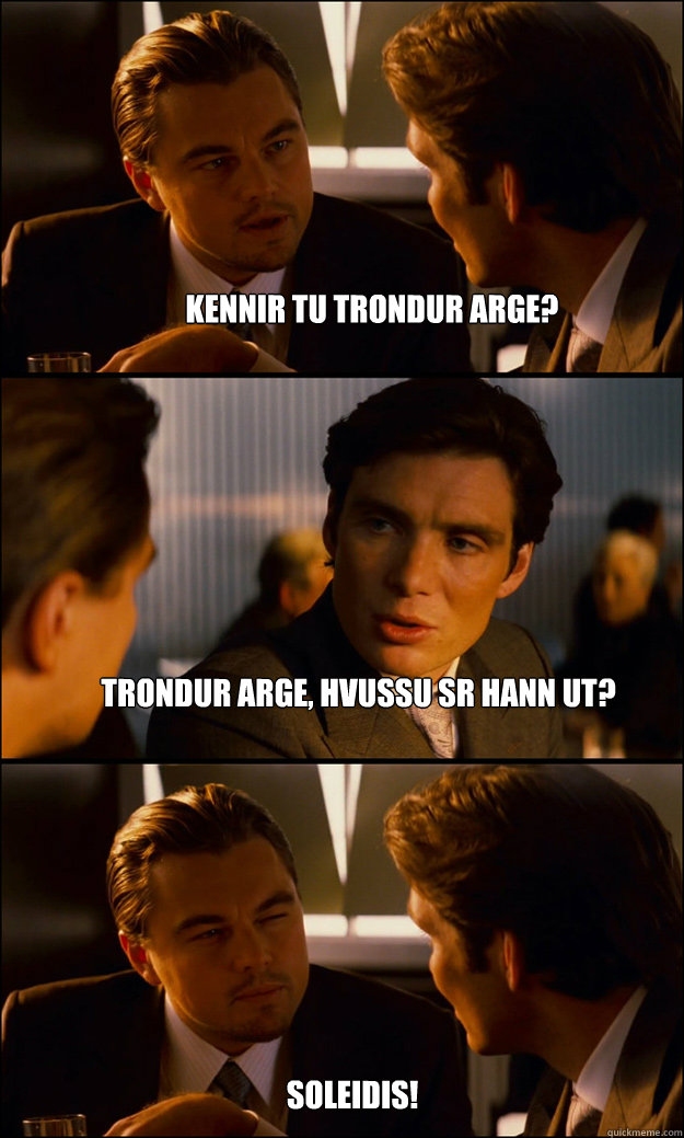 Kennir tu trondur Arge? Trondur arge, hvussu sær hann ut? Soleidis!   Inception