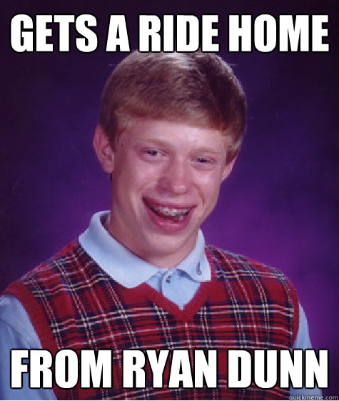 gets a ride home from ryan dunn Caption 3 goes here  Bad Luck Brian