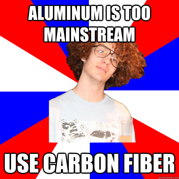 Aluminum is too mainstream Use carbon fiber - Aluminum is too mainstream Use carbon fiber  Hipster FRC Team Member