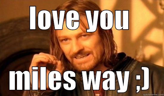 LOVE YOU MILES WAY ;) Boromir