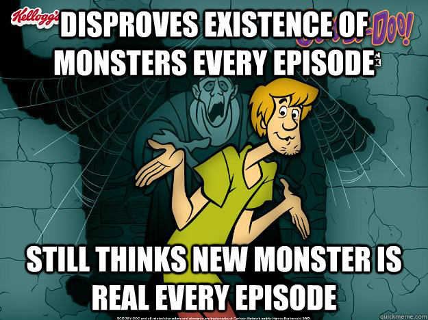 Disproves existence of monsters every episode Still thinks new monster is real every episode  Irrational Shaggy