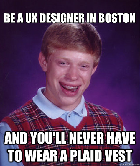 Be A UX Designer In Boston And You'll Never Have To Wear A Plaid Vest  Bad Luck Brian