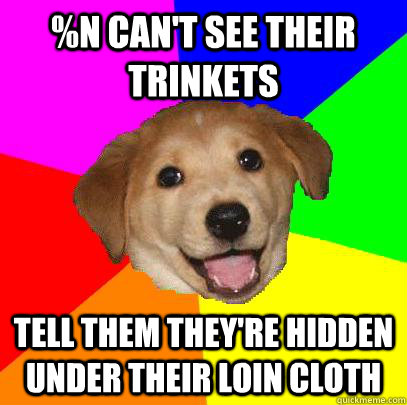 %n can't see their trinkets tell them they're hidden under their loin cloth  Advice Dog