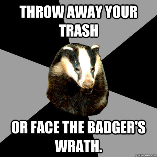 Throw away your trash Or face the badger's wrath. - Throw away your trash Or face the badger's wrath.  Backstage Badger