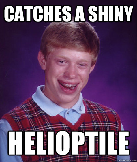 catches a shiny helioptile  Bad Luck Brian