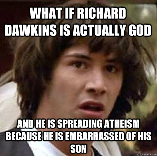 What if Richard Dawkins is actually god And he is spreading atheism because he is embarrassed of his son  conspiracy keanu