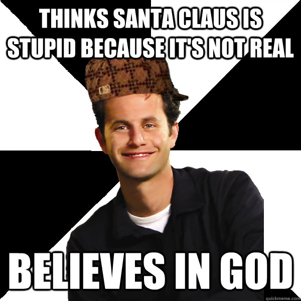 thinks santa claus is stupid because it's not real believes in god  Scumbag Christian