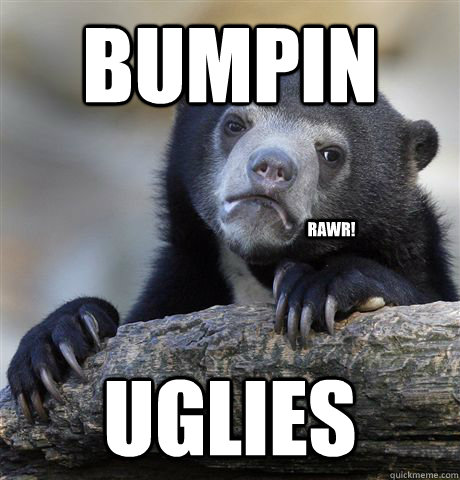 Bumpin Uglies Rawr!  Confession Bear