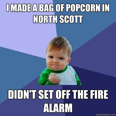 I made a bag of popcorn in north scott didn't set off the fire alarm  Success Kid