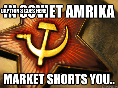 IN SOVIET amrika market shorts you.. Caption 3 goes here  In Soviet Russia