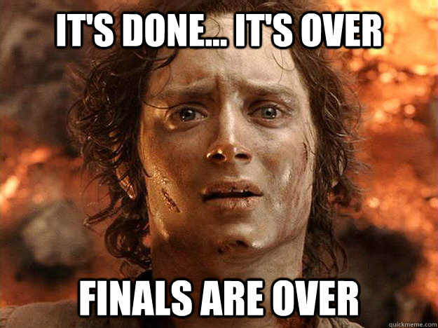 it's done... it's over finals are over  frodo