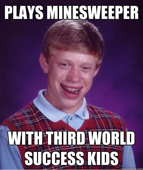 plays minesweeper with third world success kids - plays minesweeper with third world success kids  Bad Luck Brian