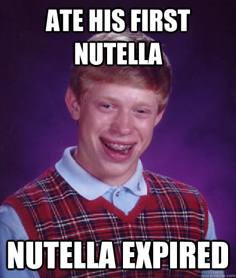 Ate his first Nutella Nutella Expired  Bad Luck Brian