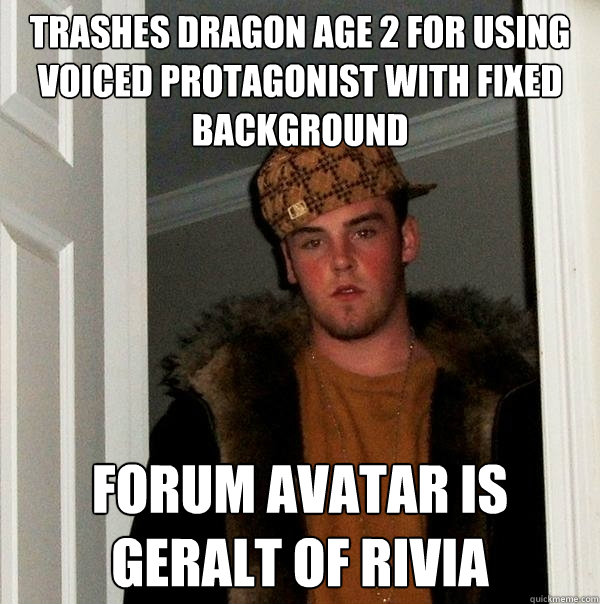 Trashes Dragon Age 2 for using voiced protagonist with fixed background forum avatar is geralt of rivia  Scumbag Steve