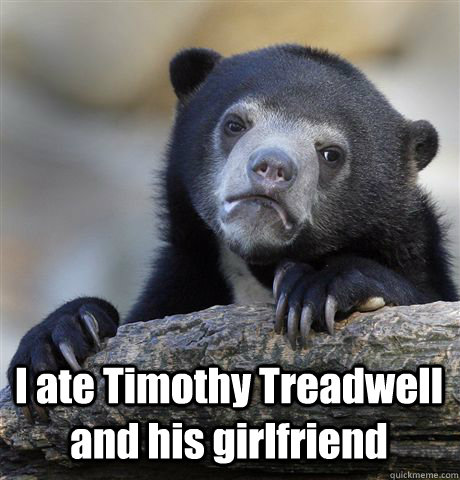  I ate Timothy Treadwell and his girlfriend  Confession Bear