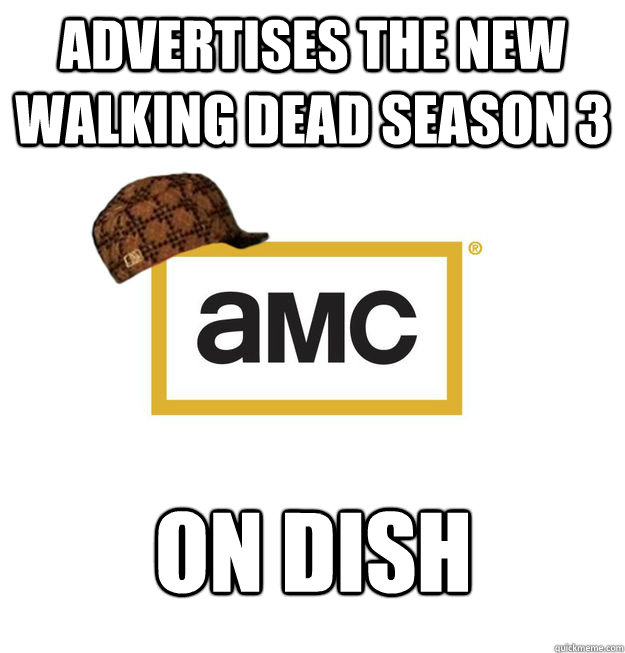 Advertises the new Walking Dead season 3 on dish - Advertises the new Walking Dead season 3 on dish  Scumbag AMC