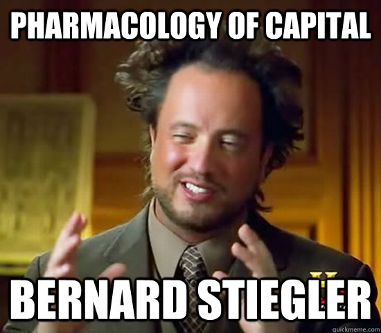 Pharmacology of capital Bernard Stiegler  Ancient Aliens