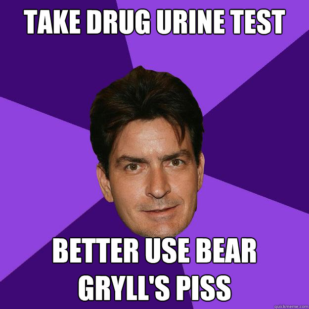 Take drug urine test better use Bear Gryll's piss  Clean Sheen