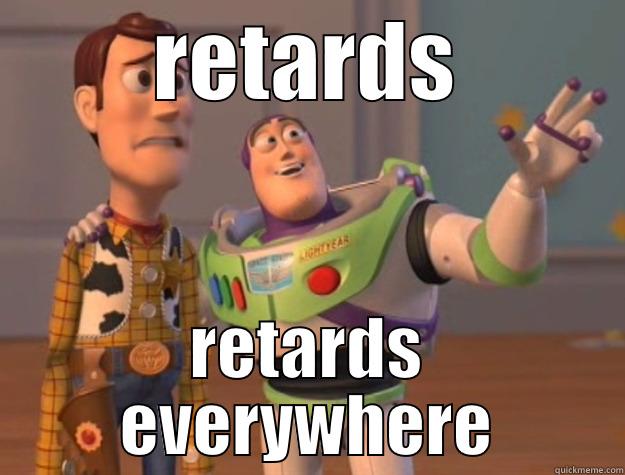 retards everywhere - RETARDS RETARDS EVERYWHERE Toy Story