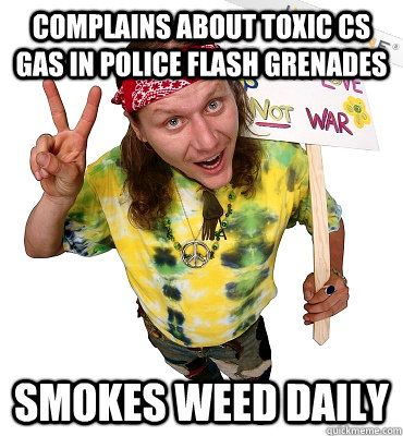 Complains about toxic CS gas in Police flash grenades Smokes weed daily - Complains about toxic CS gas in Police flash grenades Smokes weed daily  Annoying Hippie Protester