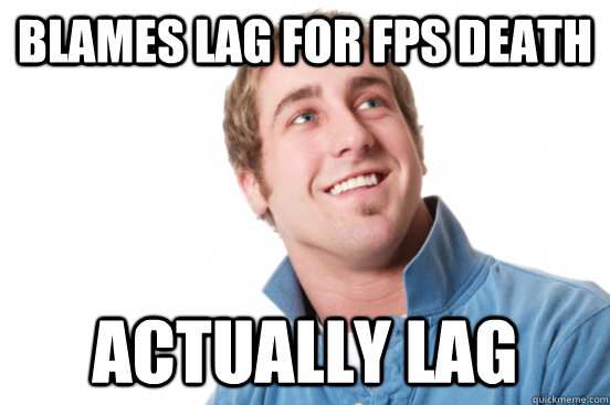 Blames lag for fps death actually lag - Blames lag for fps death actually lag  Misunderstood Douchebag