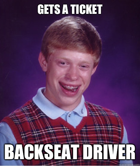 GETS A TICKET BACKSEAT DRIVER  Bad Luck Brian