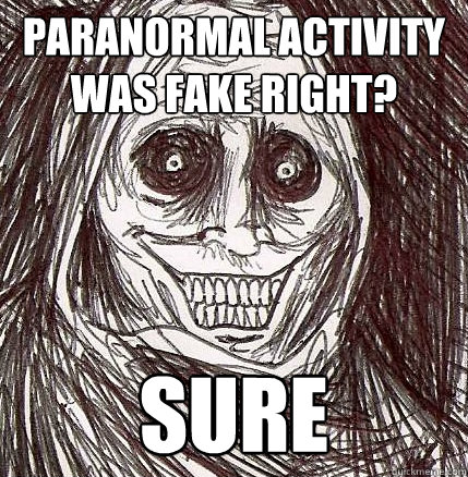 Paranormal Activity was fake right? sure  Horrifying Houseguest