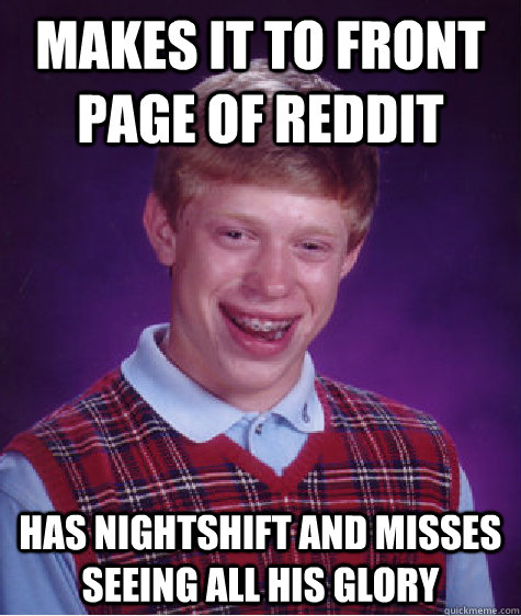 makes it to front page of reddit has nightshift and misses seeing all his glory   Bad Luck Brian