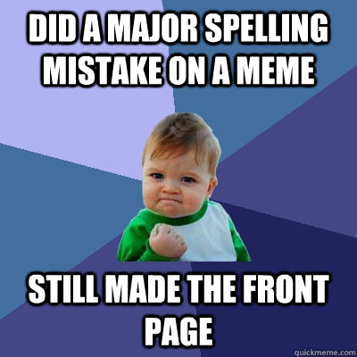 did a major spelling mistake on a meme still made the front page - did a major spelling mistake on a meme still made the front page  Success Kid