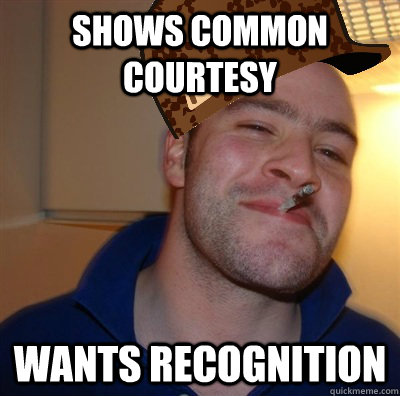 SHOWS COMMON COURTESY WANTS RECOGNITION - SHOWS COMMON COURTESY WANTS RECOGNITION  Misc