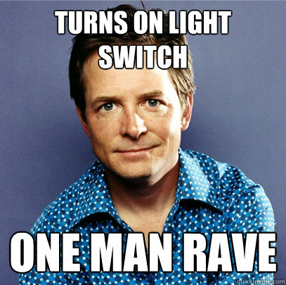 Turns on light switch One man rave  