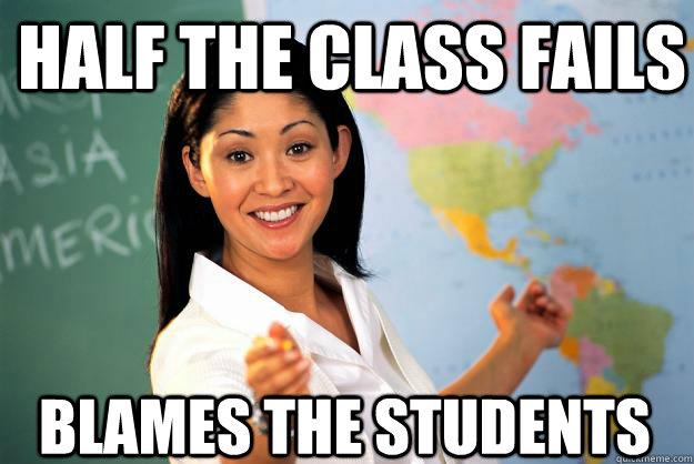 Half the class fails blames the students  Unhelpful High School Teacher