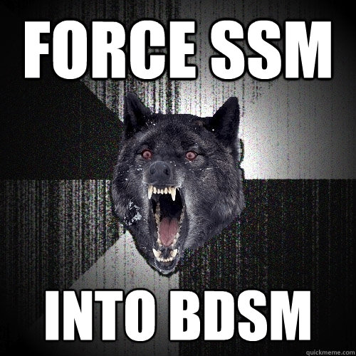 Force ssm into bdsm  Insanity Wolf