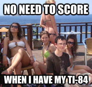 No need to score when i have my ti-84  Priority Peter