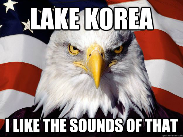 Lake Korea I like the sounds of that  Freedom Eagle