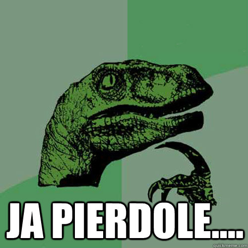  Ja pierdole....  Philosoraptor