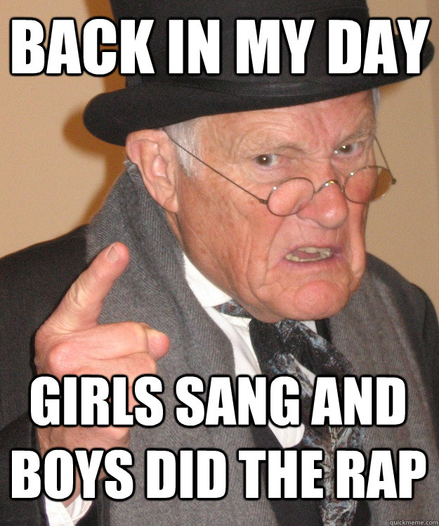 back in my day girls sang and boys did the rap  back in my day