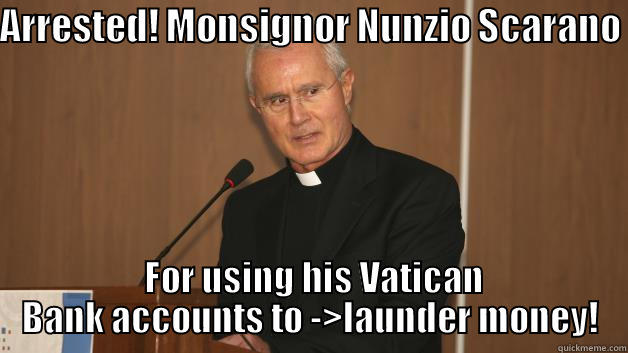 Monsignor Nunzio Scarano - ARRESTED! MONSIGNOR NUNZIO SCARANO   FOR USING HIS VATICAN BANK ACCOUNTS TO ->LAUNDER MONEY! Misc