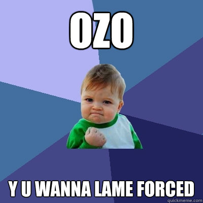 OZO Y U WANNA LAME FORCED  Success Kid