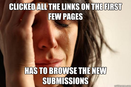 Clicked all the links on the first few pages has to browse the new submissions  First World Problems